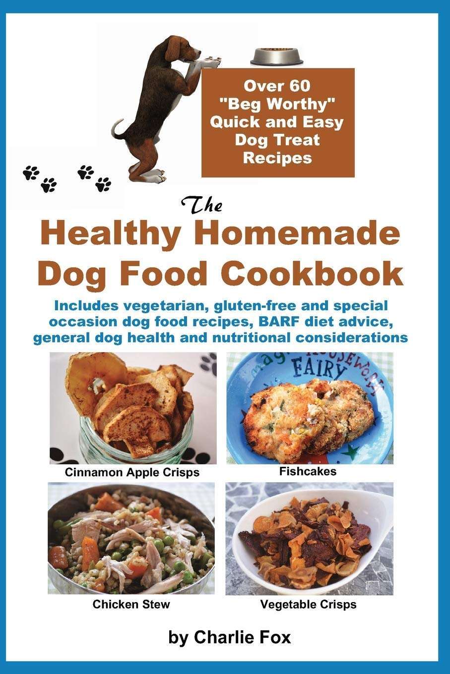 The Healthy Homemade Dog Food Cookbook: Over 60 "Beg-Worthy" Quick and Easy Dog Treat Recipes